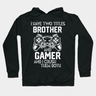 Funny Gaming Vibes Saying Gift Idea - I Have Two Titles Brother and Gamer and I Crush Them Both Hoodie